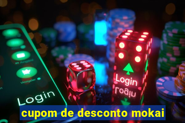 cupom de desconto mokai